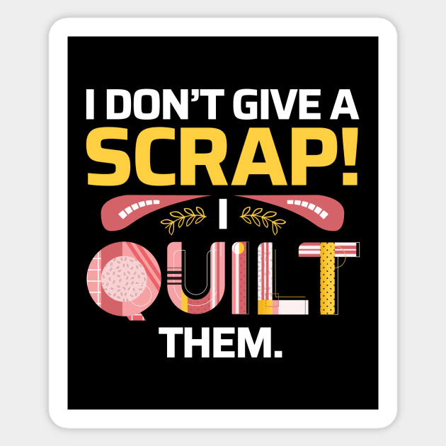 I Don't Give A Scrap! I Quilt Them - Quilters Funny Quote Sticker by zeeshirtsandprints